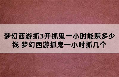 梦幻西游抓3开抓鬼一小时能赚多少钱 梦幻西游抓鬼一小时抓几个